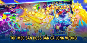 Top mẹo săn boss Bắn Cá Long Vương