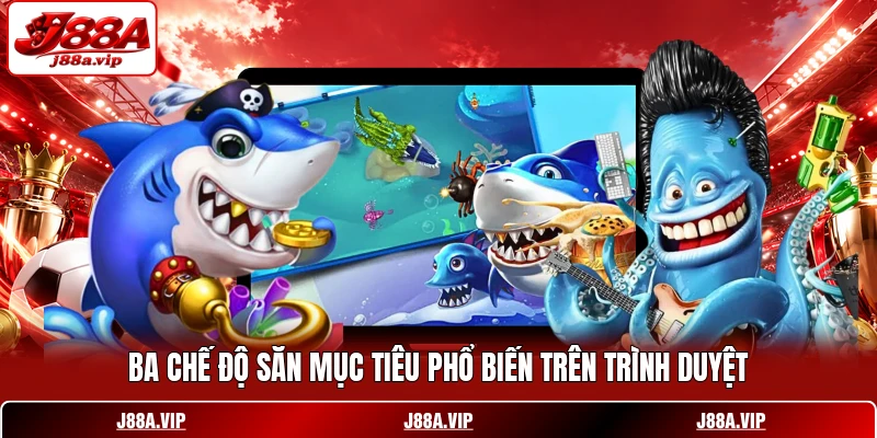 Ba chế độ săn mục tiêu phổ biến trên trình duyệt Ba chế độ săn mục tiêu phổ biến trên trình duyệt