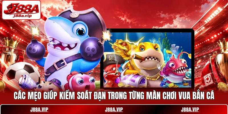 Các mẹo giúp kiểm soát đạn trong từng màn chơi Vua Bắn Cá