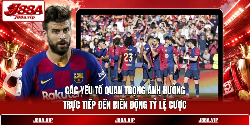 Các yếu tố quan trọng ảnh hưởng trực tiếp đến biến động tỷ lệ cược