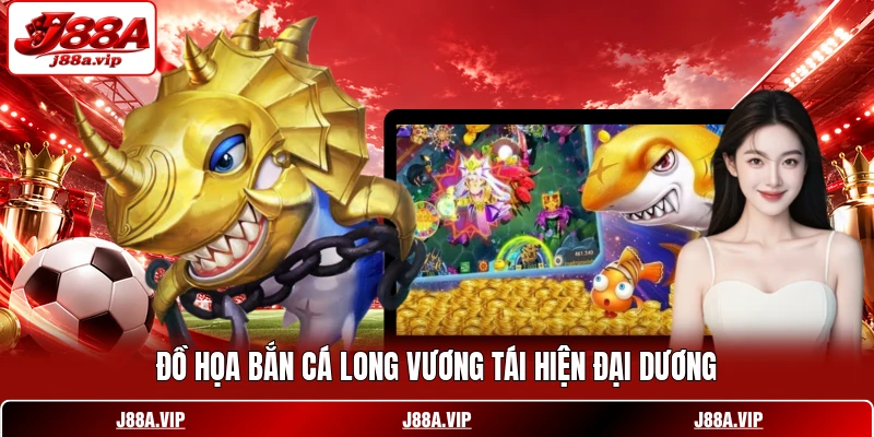Đồ họa bắn cá Long Vương tái hiện đại dương Đồ họa bắn cá Long Vương tái hiện đại dương