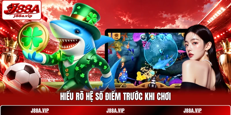 Hiểu rõ hệ số điểm trước khi chơi Hiểu rõ hệ số điểm trước khi chơi
