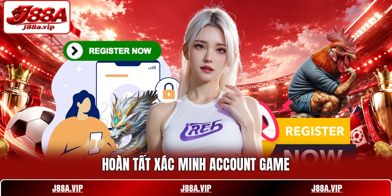 Hoàn tất xác minh account game Hoàn tất xác minh account game