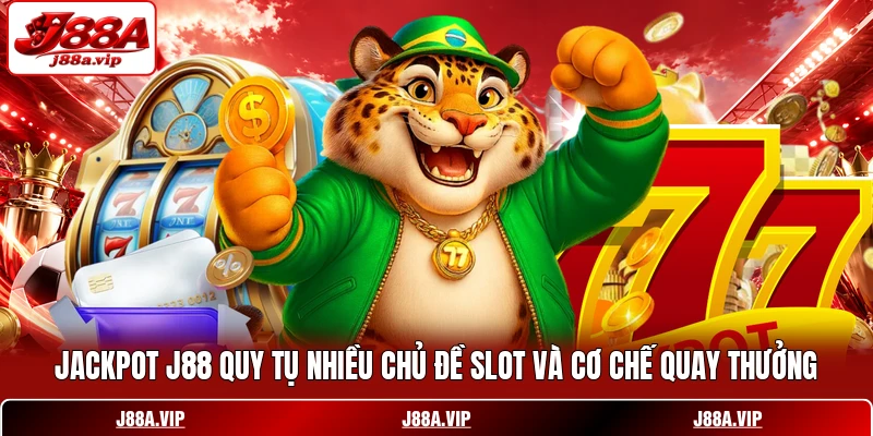 Jackpot J88 quy tụ nhiều chủ đề slot và cơ chế quay thưởng