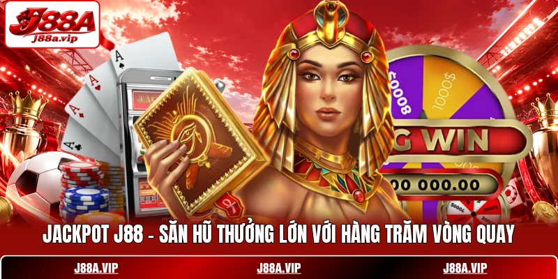 Jackpot J88 - Săn Hũ Thưởng Lớn Với Hàng Trăm Vòng Quay