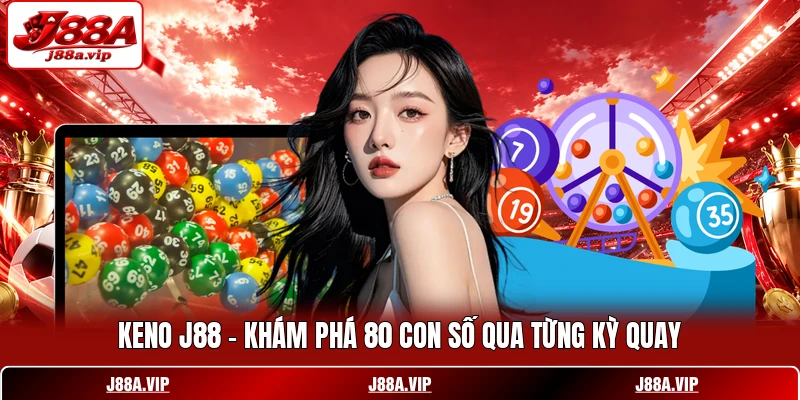 Keno J88 - Khám Phá 80 Con Số Qua Từng Kỳ Quay