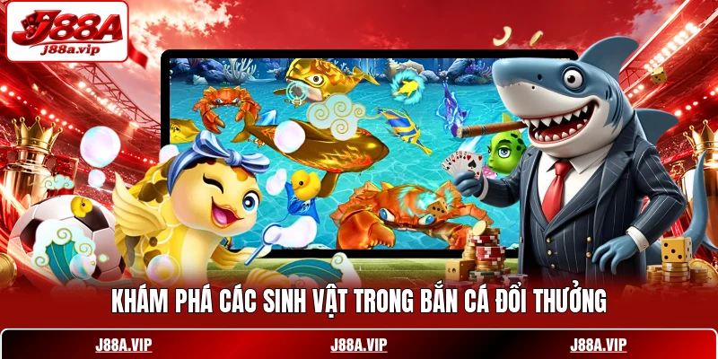 Khám phá các sinh vật trong bắn cá đổi thưởng Khám phá các sinh vật trong bắn cá đổi thưởng