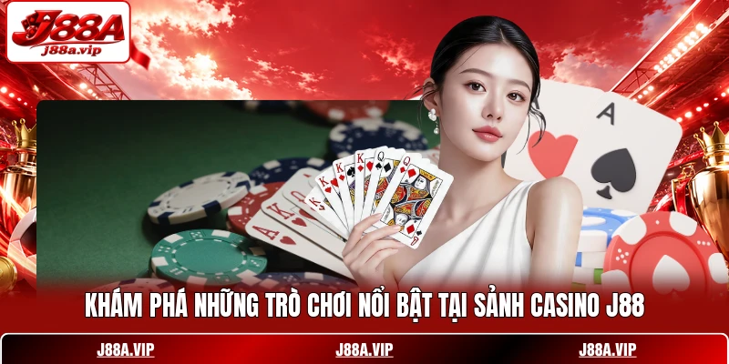 Khám phá những trò chơi nổi bật tại sảnh casino J88 Khám phá những trò chơi nổi bật tại sảnh casino J88