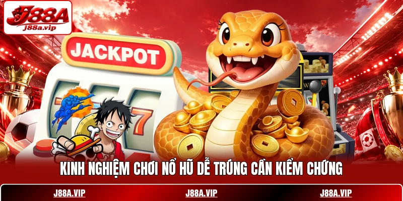 Kinh nghiệm chơi nổ hũ dễ trúng cần kiểm chứng