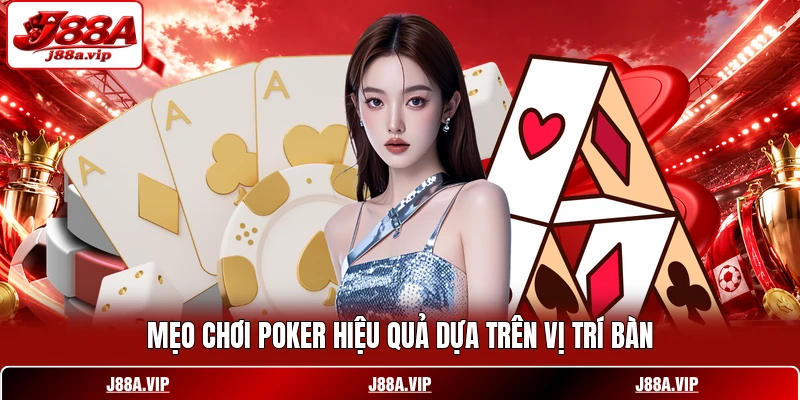 Mẹo chơi Poker hiệu quả dựa trên vị trí bàn