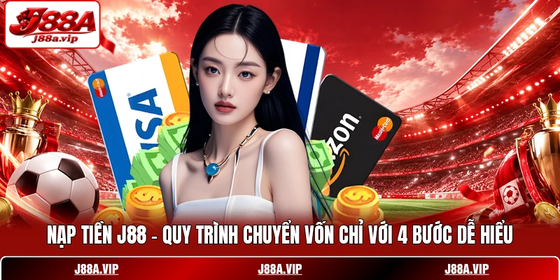 Nạp Tiền J88 - Quy Trình Chuyển Vốn Chỉ Với 4 Bước Dễ Hiểu