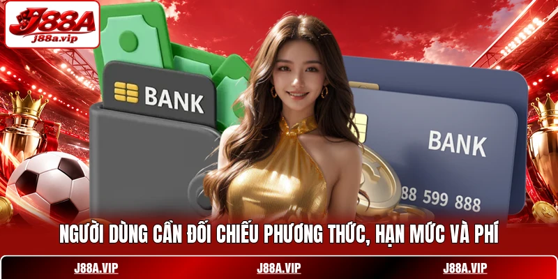 Người dùng cần đối chiếu phương thức, hạn mức và phí Người dùng cần đối chiếu phương thức, hạn mức và phí