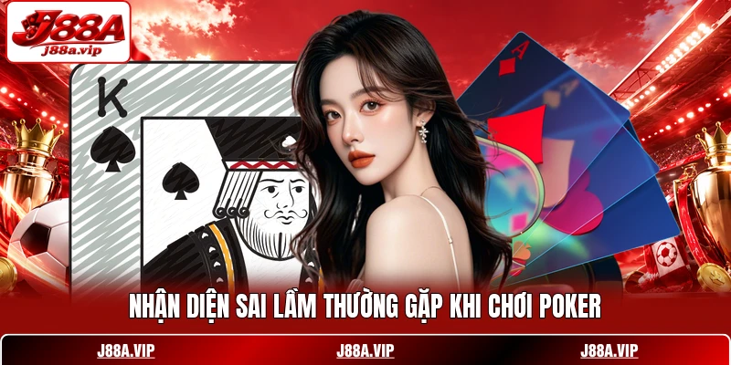 Nhận diện sai lầm thường gặp khi chơi Poker