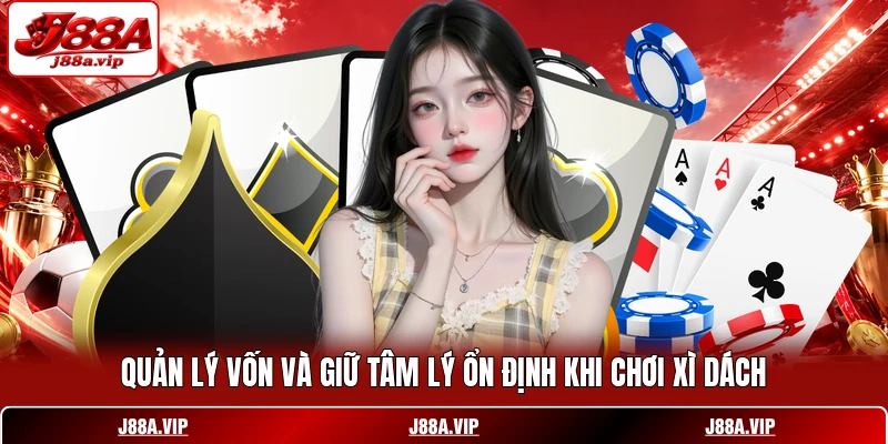 Quản lý vốn và giữ tâm lý ổn định khi chơi Xì Dách