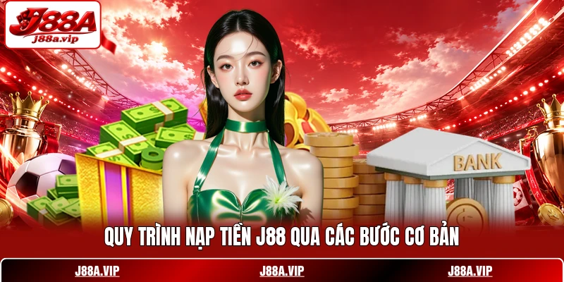 Quy trình nạp tiền J88 qua các bước cơ bản