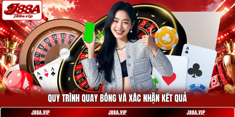 Quy trình quay bóng và xác nhận kết quả