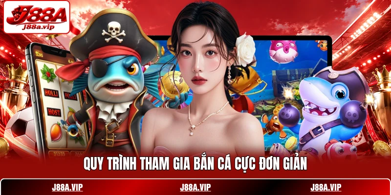 Quy trình tham gia bắn cá cực đơn giản Quy trình tham gia bắn cá cực đơn giản