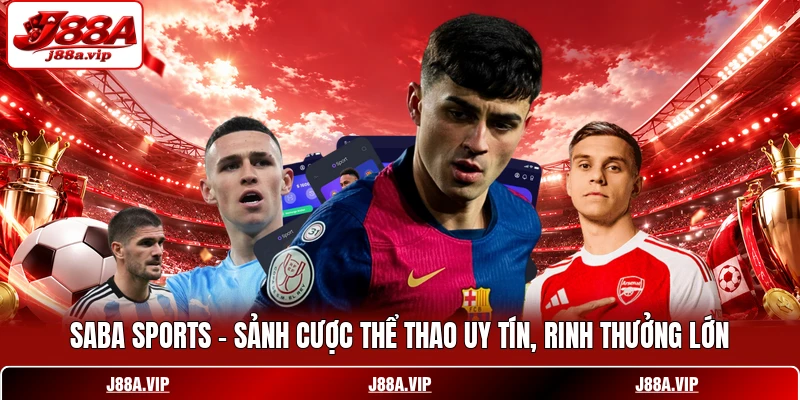 SABA Sports - Sảnh Cược Thể Thao Uy Tín, Rinh Thưởng Lớn