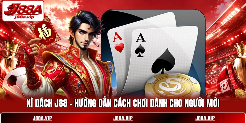 Xì Dách J88 - Hướng Dẫn Cách Chơi Dành Cho Người Mới